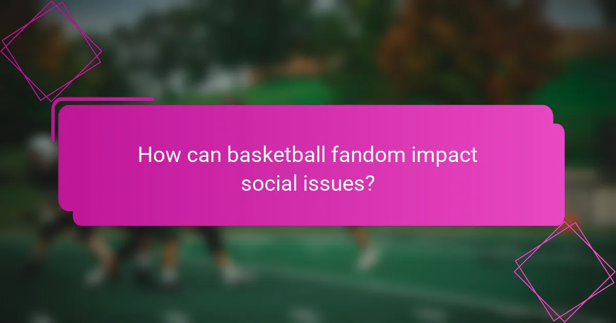 How can basketball fandom impact social issues?