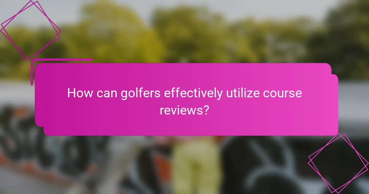 How can golfers effectively utilize course reviews?