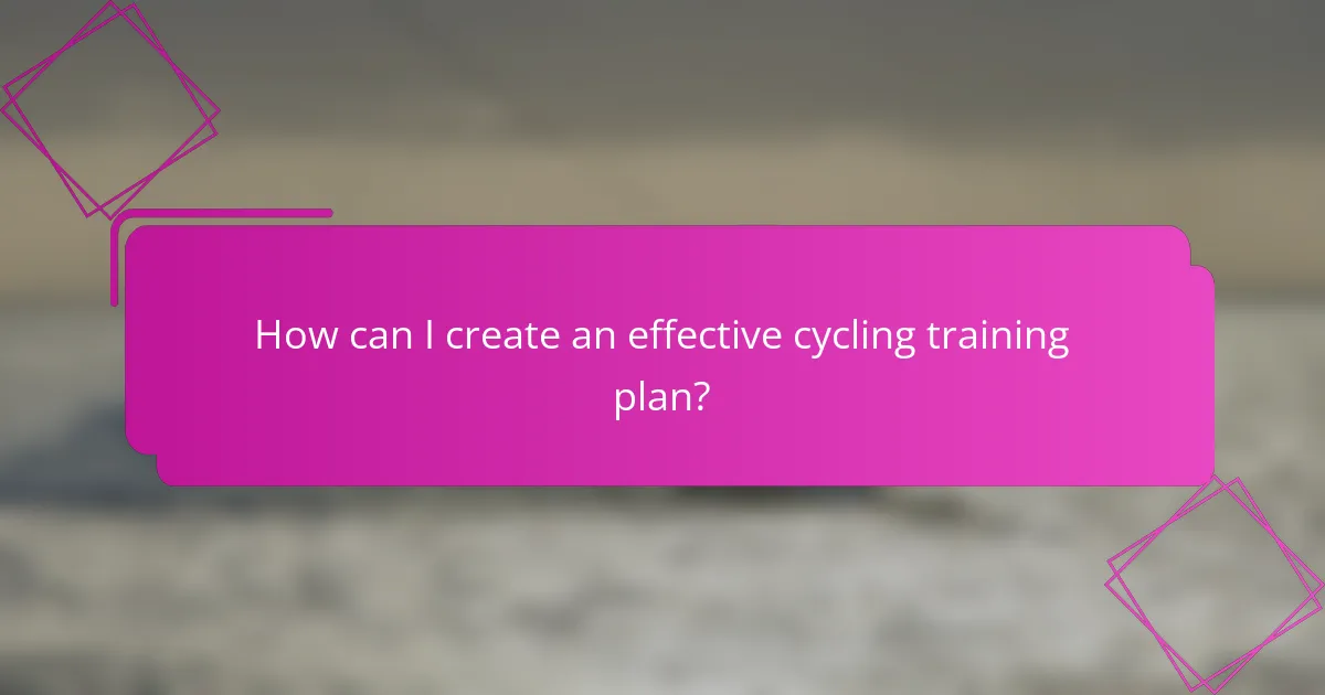 How can I create an effective cycling training plan?