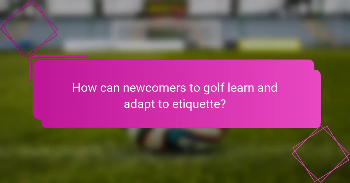 How can newcomers to golf learn and adapt to etiquette?