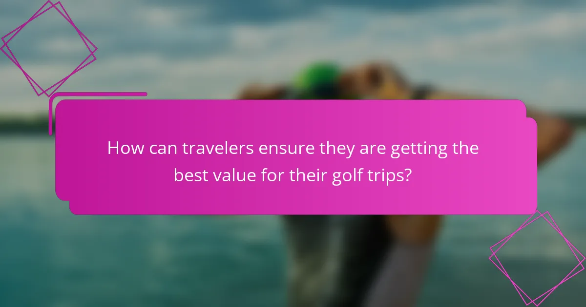 How can travelers ensure they are getting the best value for their golf trips?