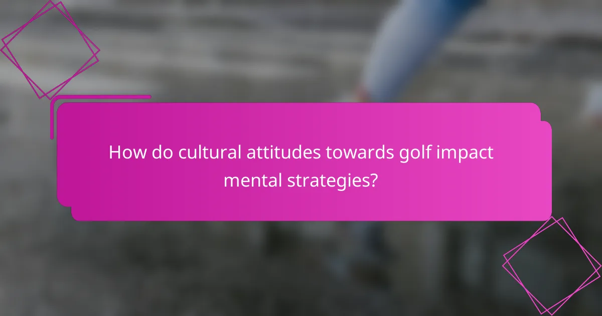 How do cultural attitudes towards golf impact mental strategies?