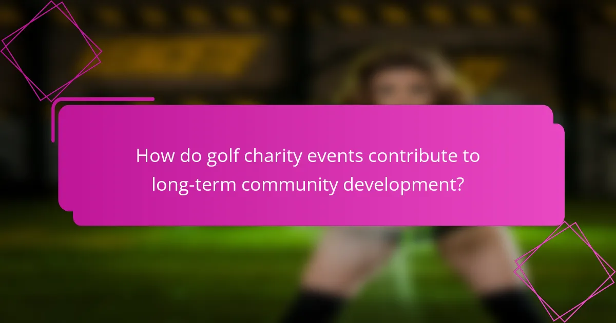 How do golf charity events contribute to long-term community development?