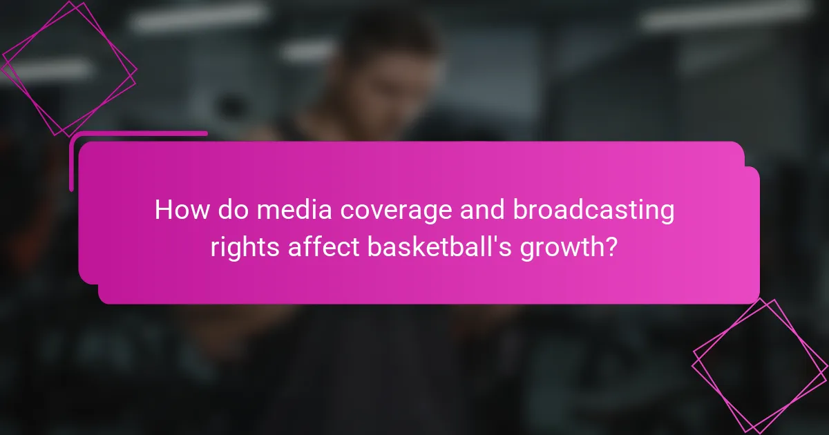 How do media coverage and broadcasting rights affect basketball's growth?