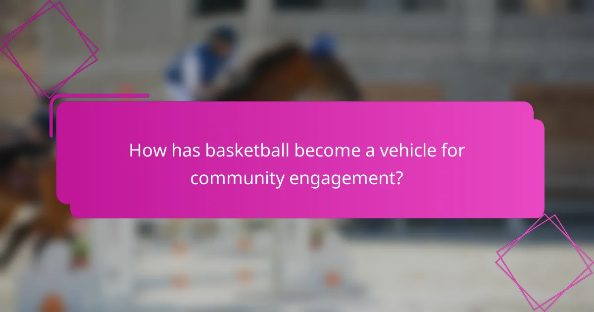 How has basketball become a vehicle for community engagement?