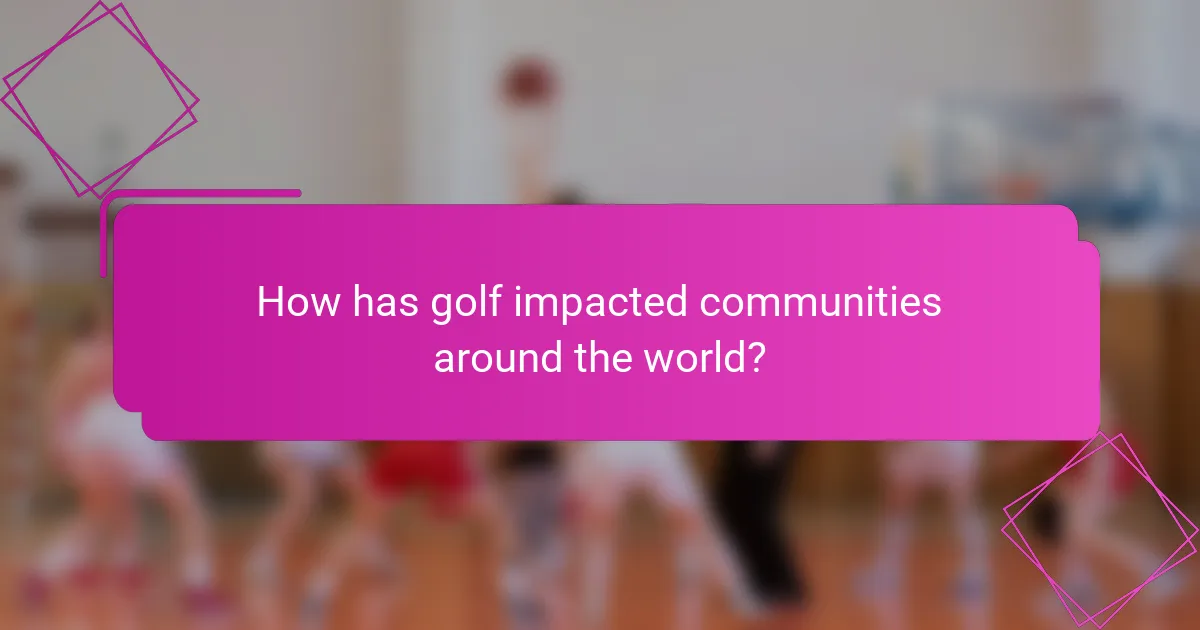 How has golf impacted communities around the world?