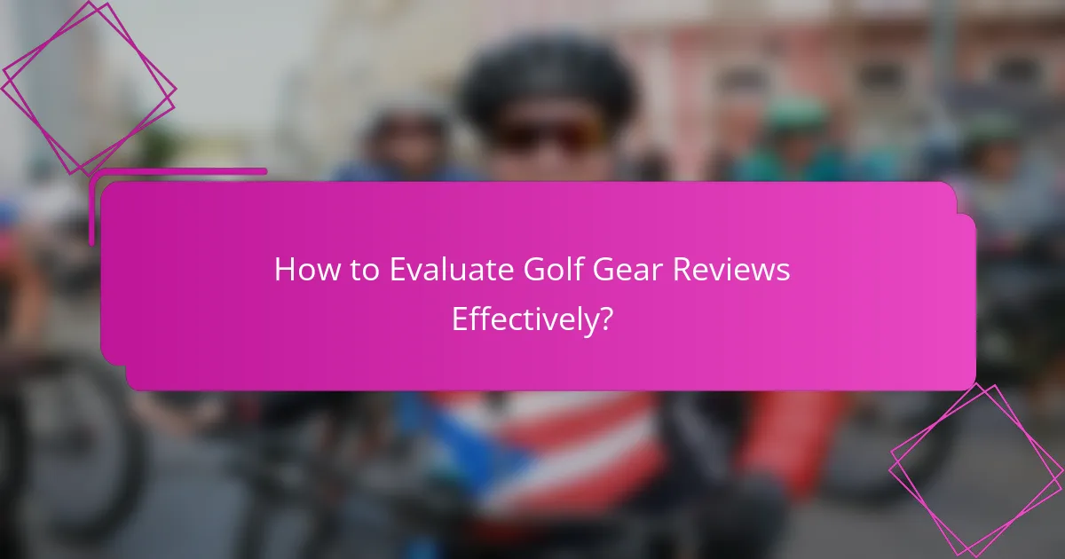 How to Evaluate Golf Gear Reviews Effectively?