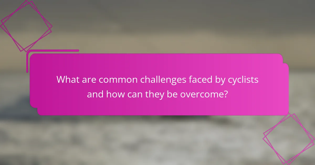 What are common challenges faced by cyclists and how can they be overcome?