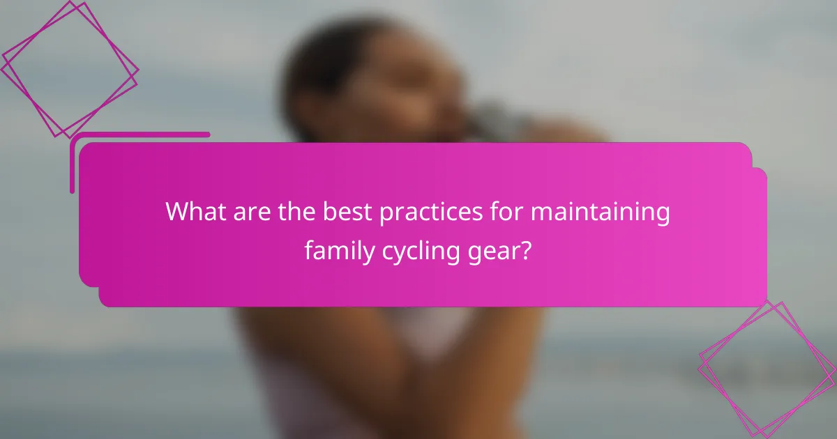 What are the best practices for maintaining family cycling gear?