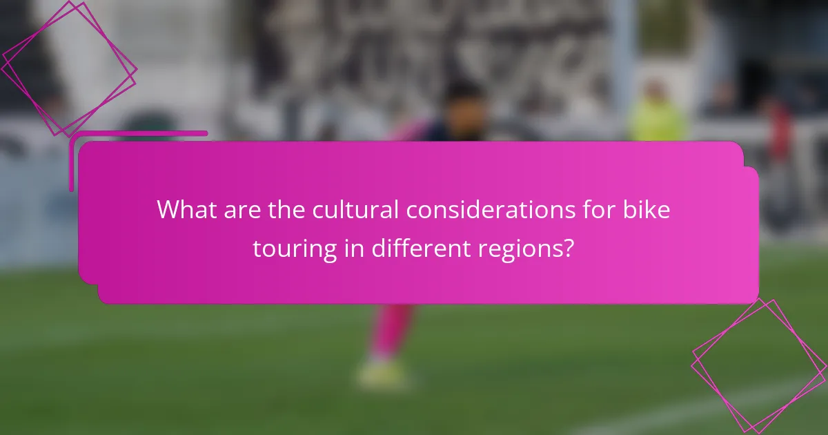 What are the cultural considerations for bike touring in different regions?