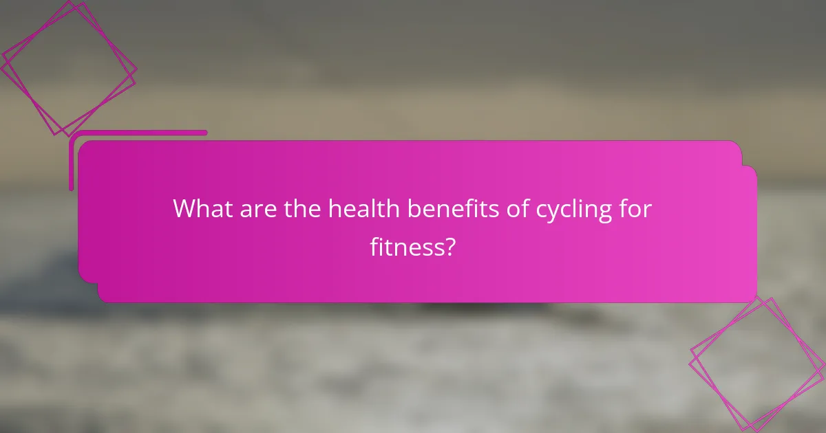 What are the health benefits of cycling for fitness?