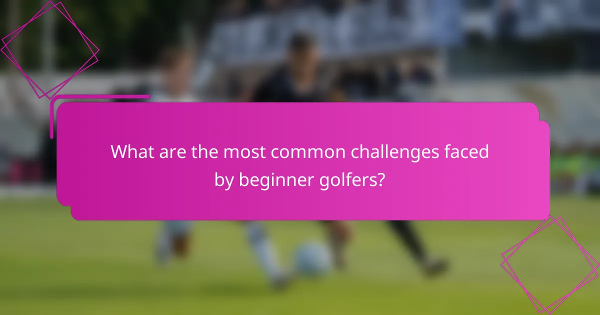 What are the most common challenges faced by beginner golfers?