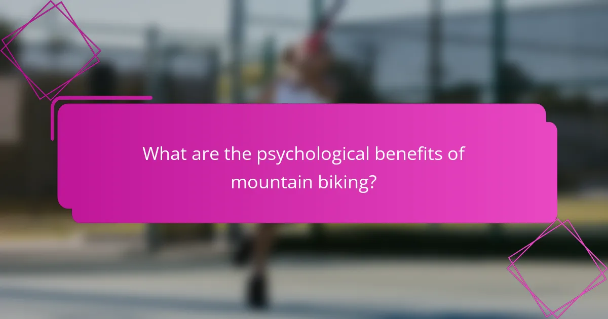 What are the psychological benefits of mountain biking?