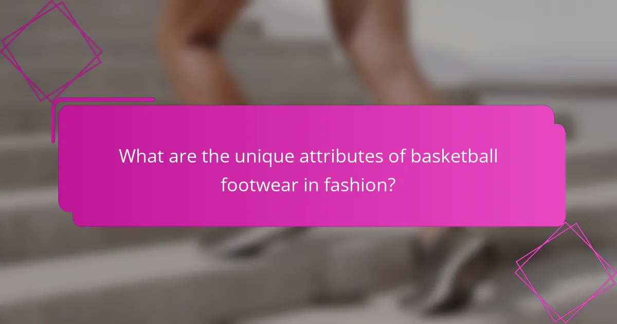 What are the unique attributes of basketball footwear in fashion?