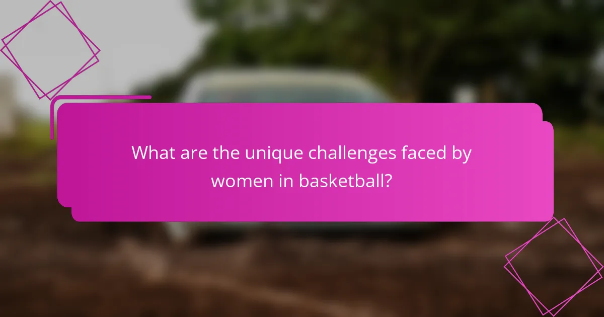 What are the unique challenges faced by women in basketball?