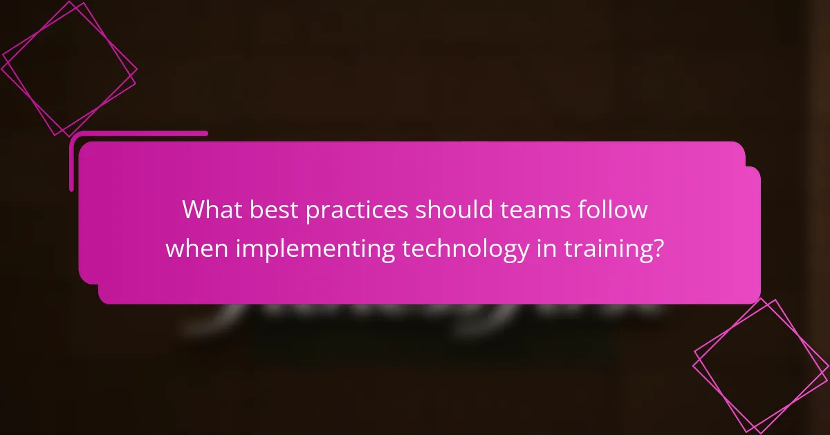What best practices should teams follow when implementing technology in training?