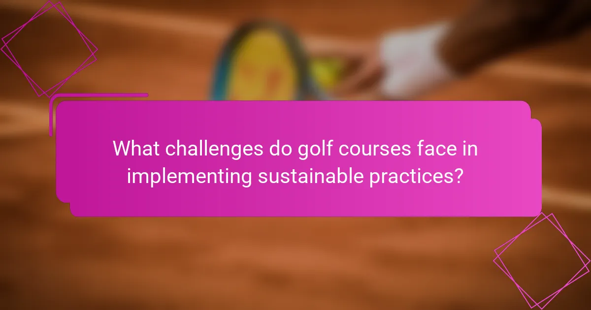 What challenges do golf courses face in implementing sustainable practices?