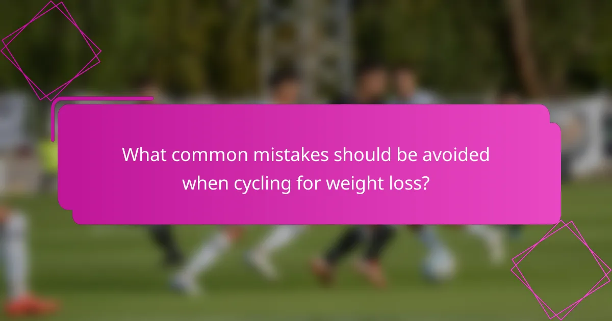 What common mistakes should be avoided when cycling for weight loss?
