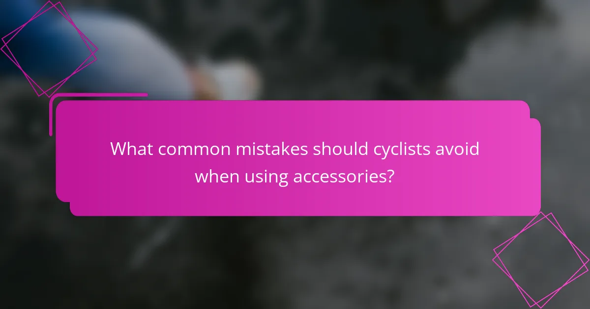 What common mistakes should cyclists avoid when using accessories?