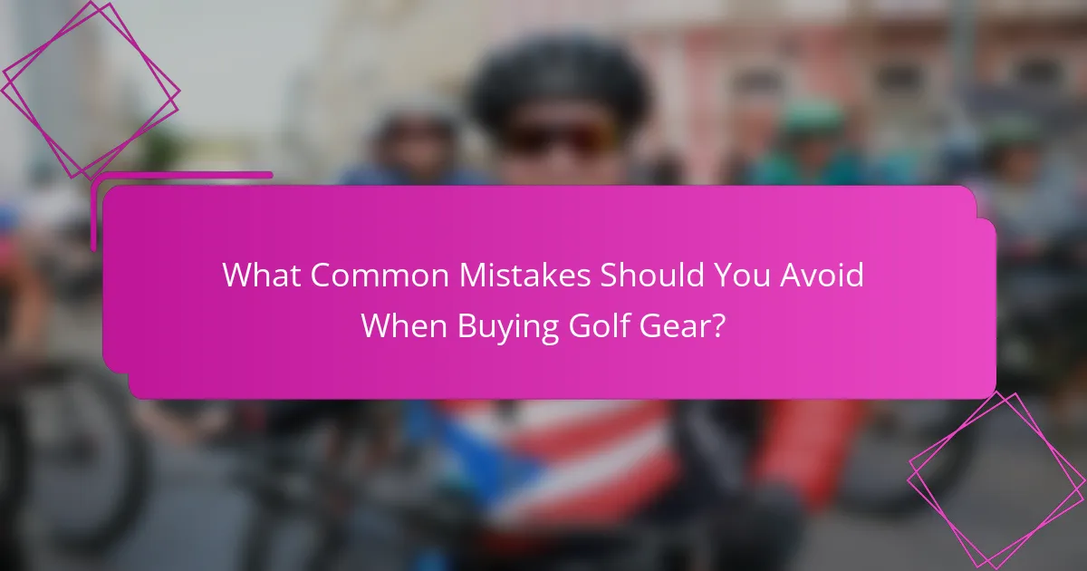 What Common Mistakes Should You Avoid When Buying Golf Gear?