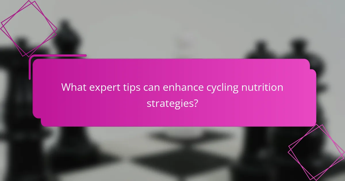 What expert tips can enhance cycling nutrition strategies?