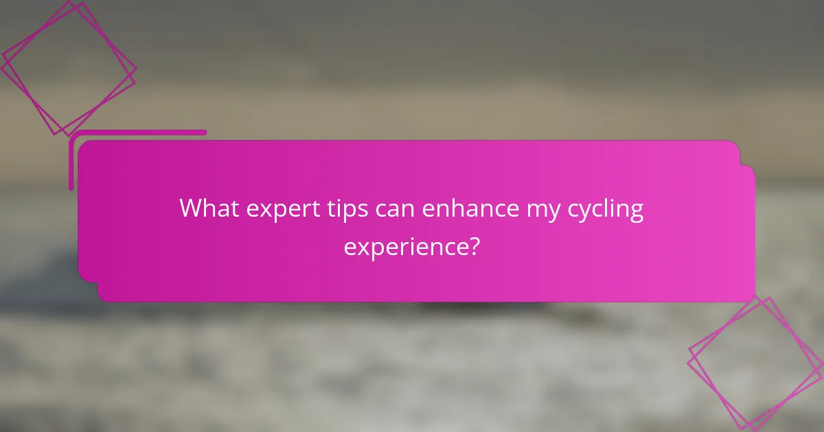 What expert tips can enhance my cycling experience?
