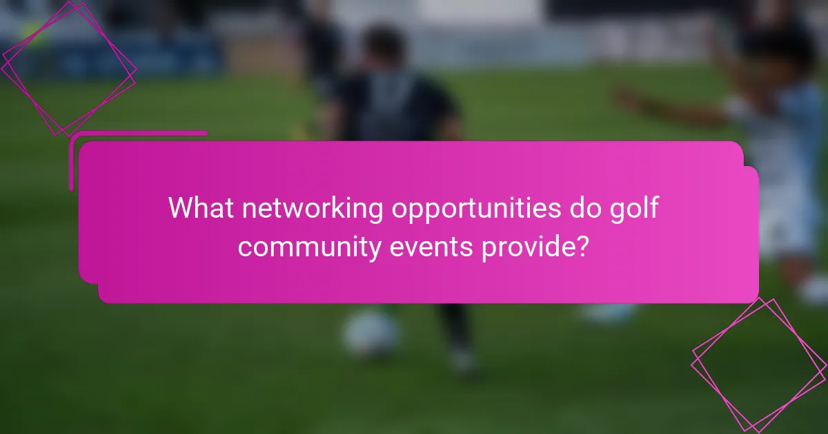What networking opportunities do golf community events provide?