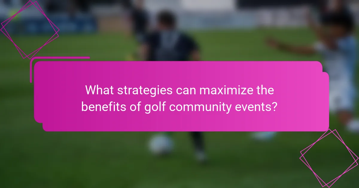 What strategies can maximize the benefits of golf community events?