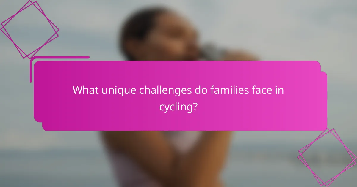 What unique challenges do families face in cycling?