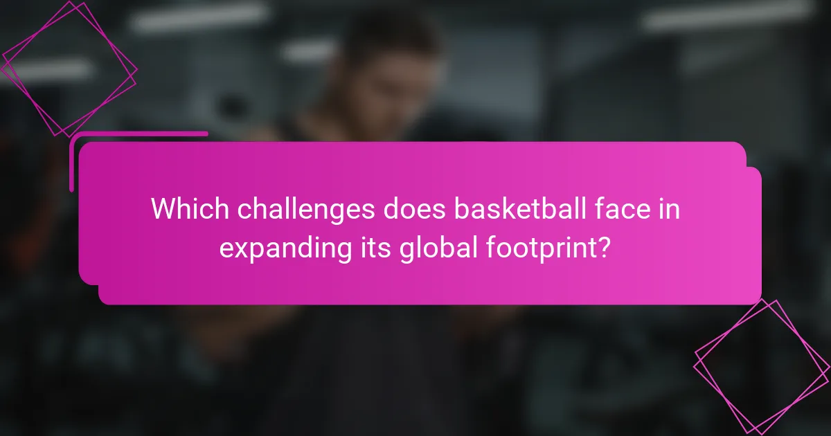 Which challenges does basketball face in expanding its global footprint?