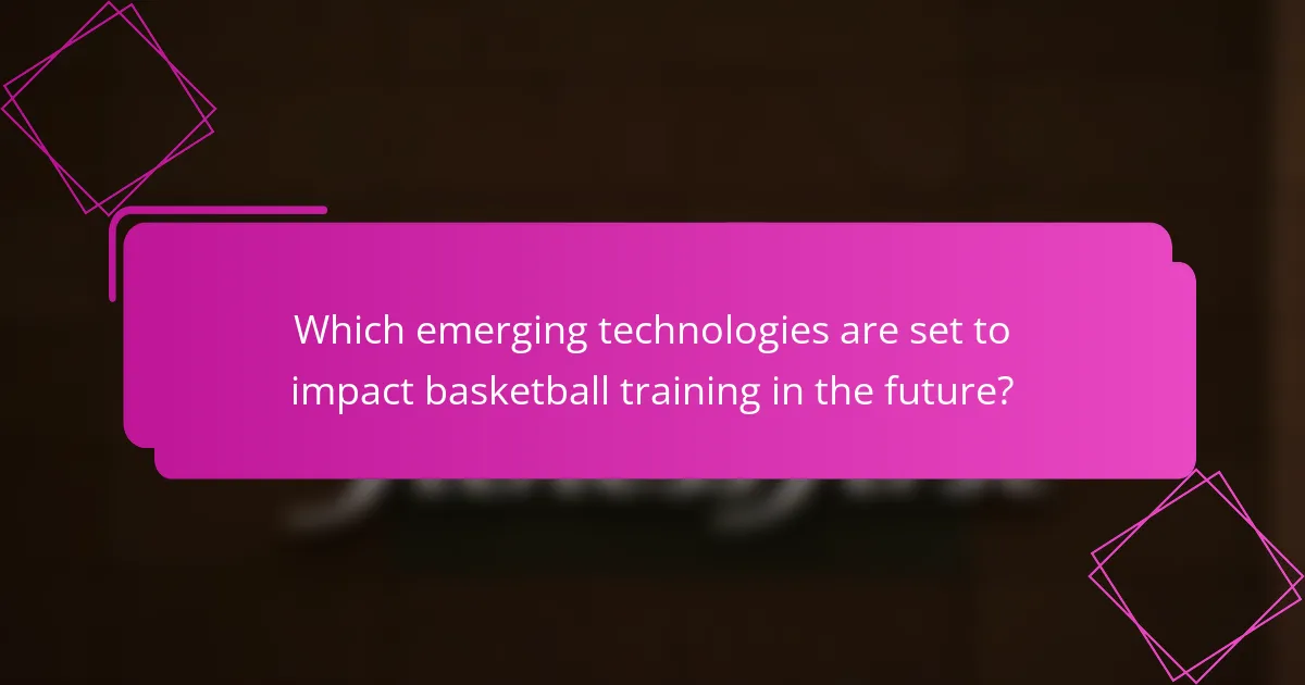 Which emerging technologies are set to impact basketball training in the future?