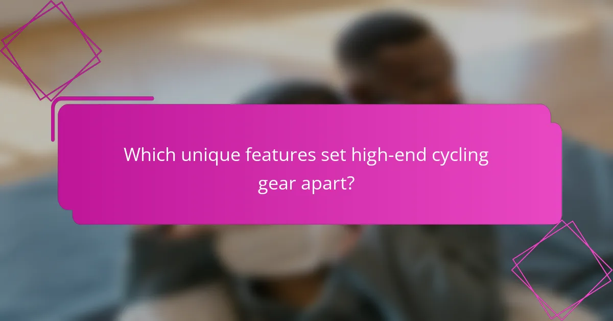 Which unique features set high-end cycling gear apart?