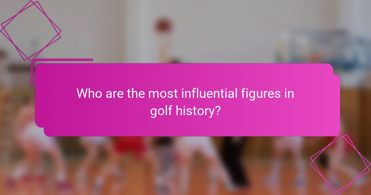 Who are the most influential figures in golf history?